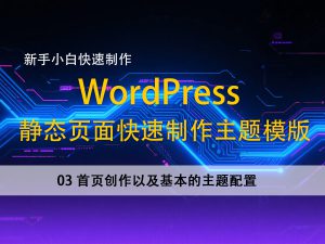 03首页创作以及基本的主题配置–新手小白，快速使用静态页面建立wordpress主题