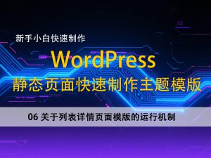 06关于列表详情页面模版的运行机制–新手小白，快速使用静态页面建立wordpress主题